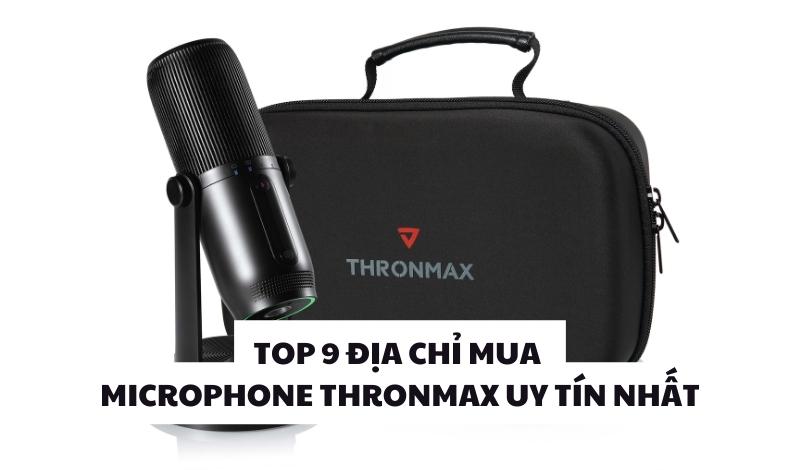 Top 9 địa chỉ mua microphone Thronmax uy tín