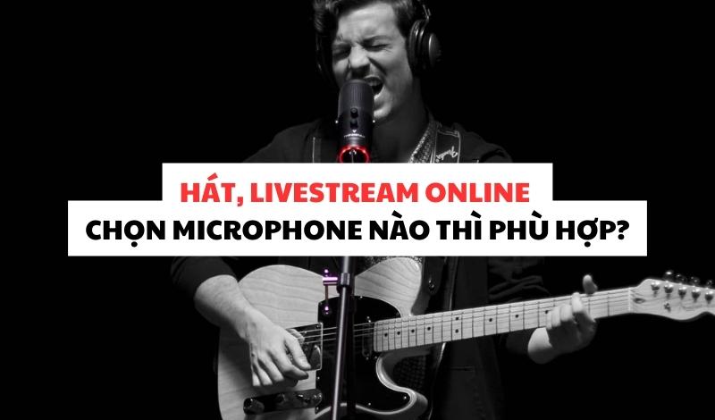 Hát livestream online chọn microphone nào thì phù hợp?