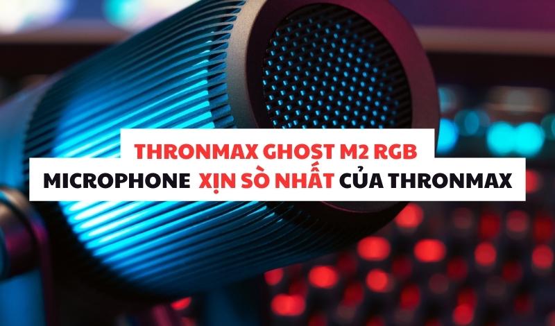 Thronmax ghost m2 rgb mirophone xin so nhat cua thronmax 1